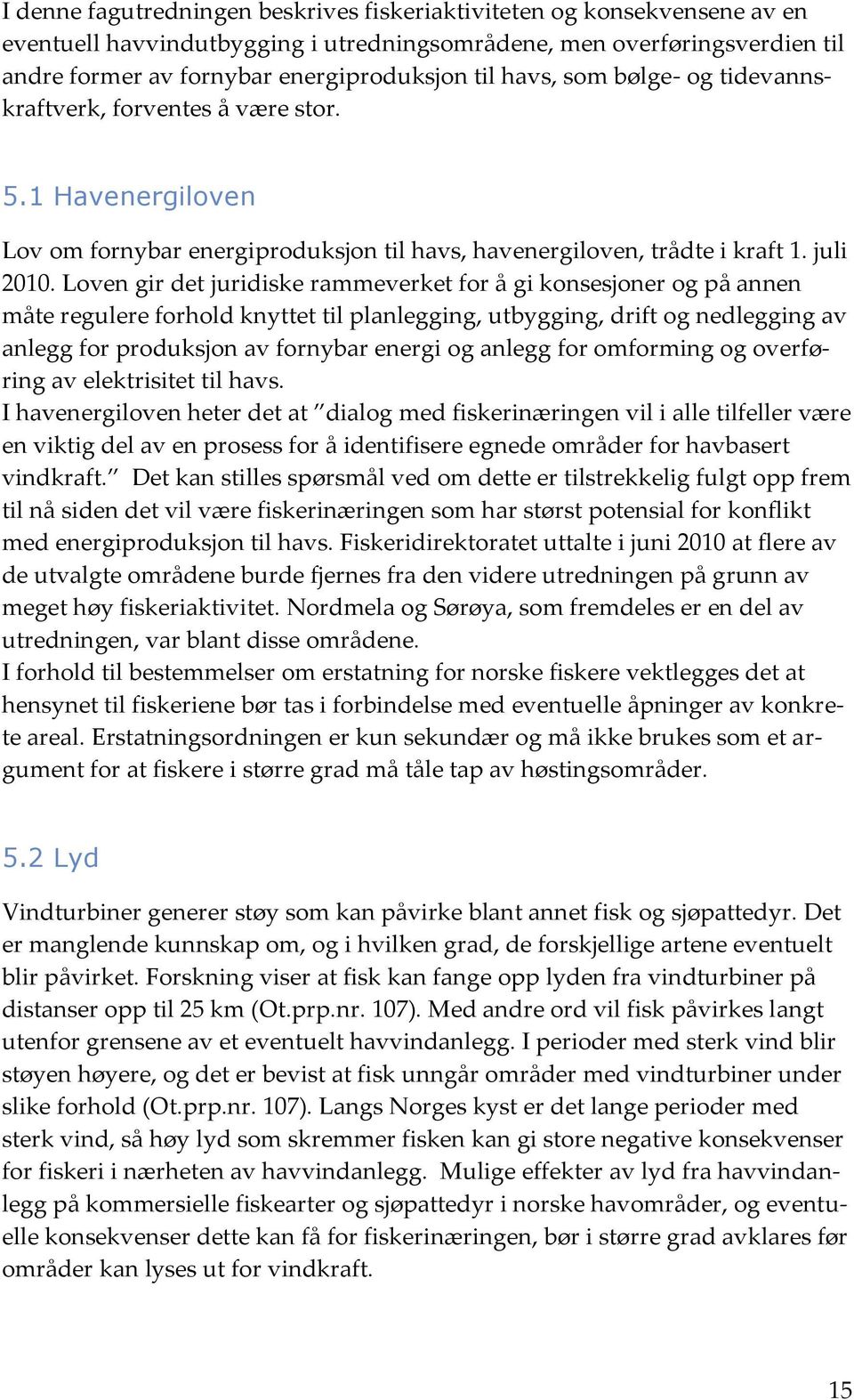 Loven gir det juridiske rammeverket for å gi konsesjoner og på annen måte regulere forhold knyttet til planlegging, utbygging, drift og nedlegging av anlegg for produksjon av fornybar energi og