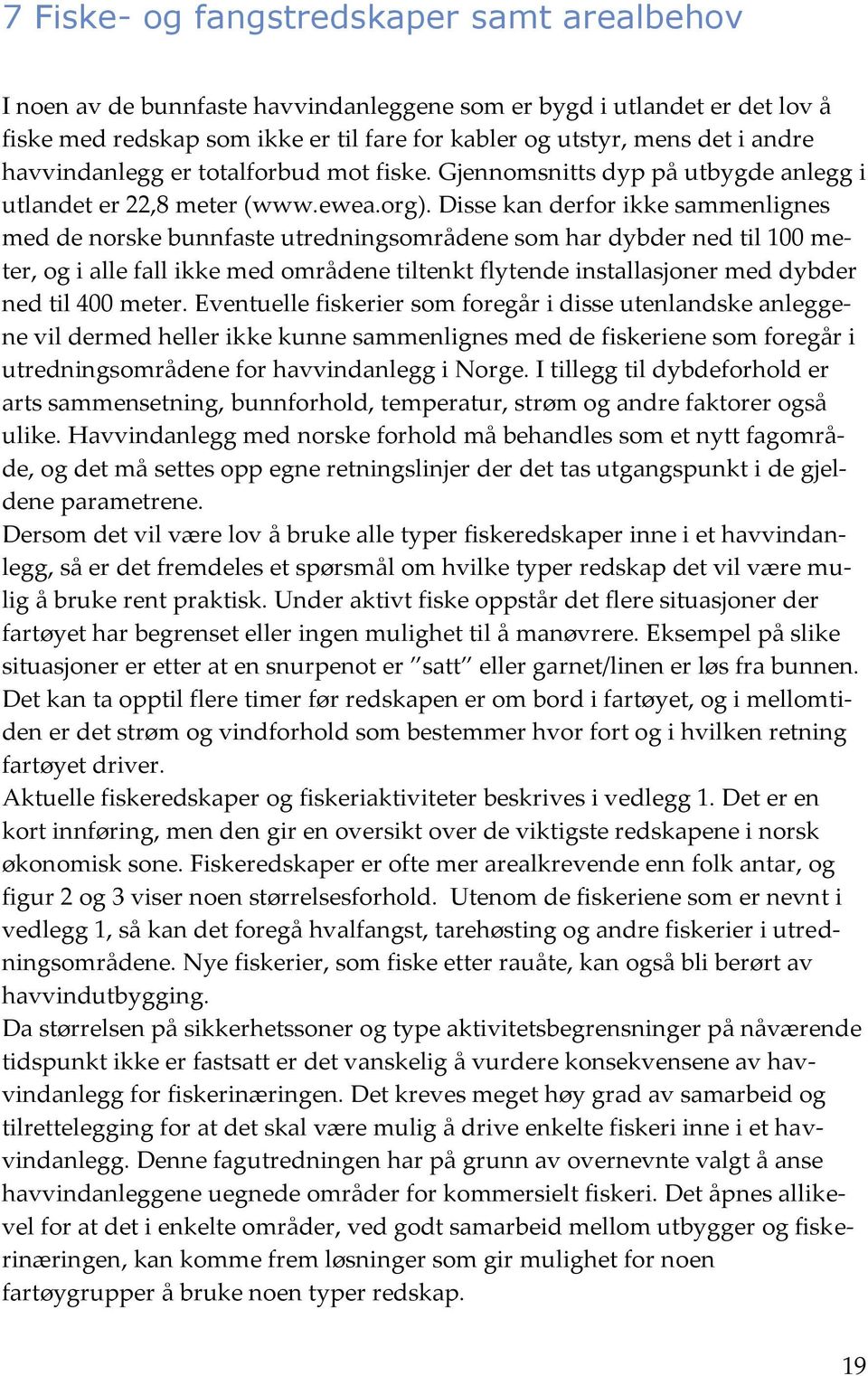 Disse kan derfor ikke sammenlignes med de norske bunnfaste utredningsområdene som har dybder ned til 100 meter, og i alle fall ikke med områdene tiltenkt flytende installasjoner med dybder ned til