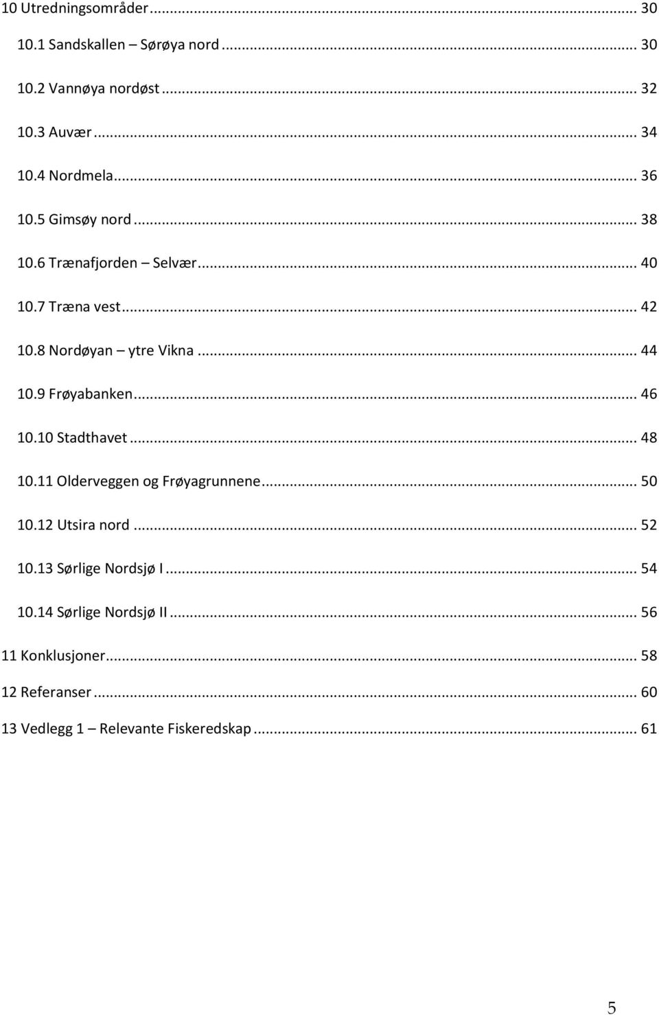 9 Frøyabanken... 46 10.10 Stadthavet... 48 10.11 Olderveggen og Frøyagrunnene... 50 10.12 Utsira nord... 52 10.