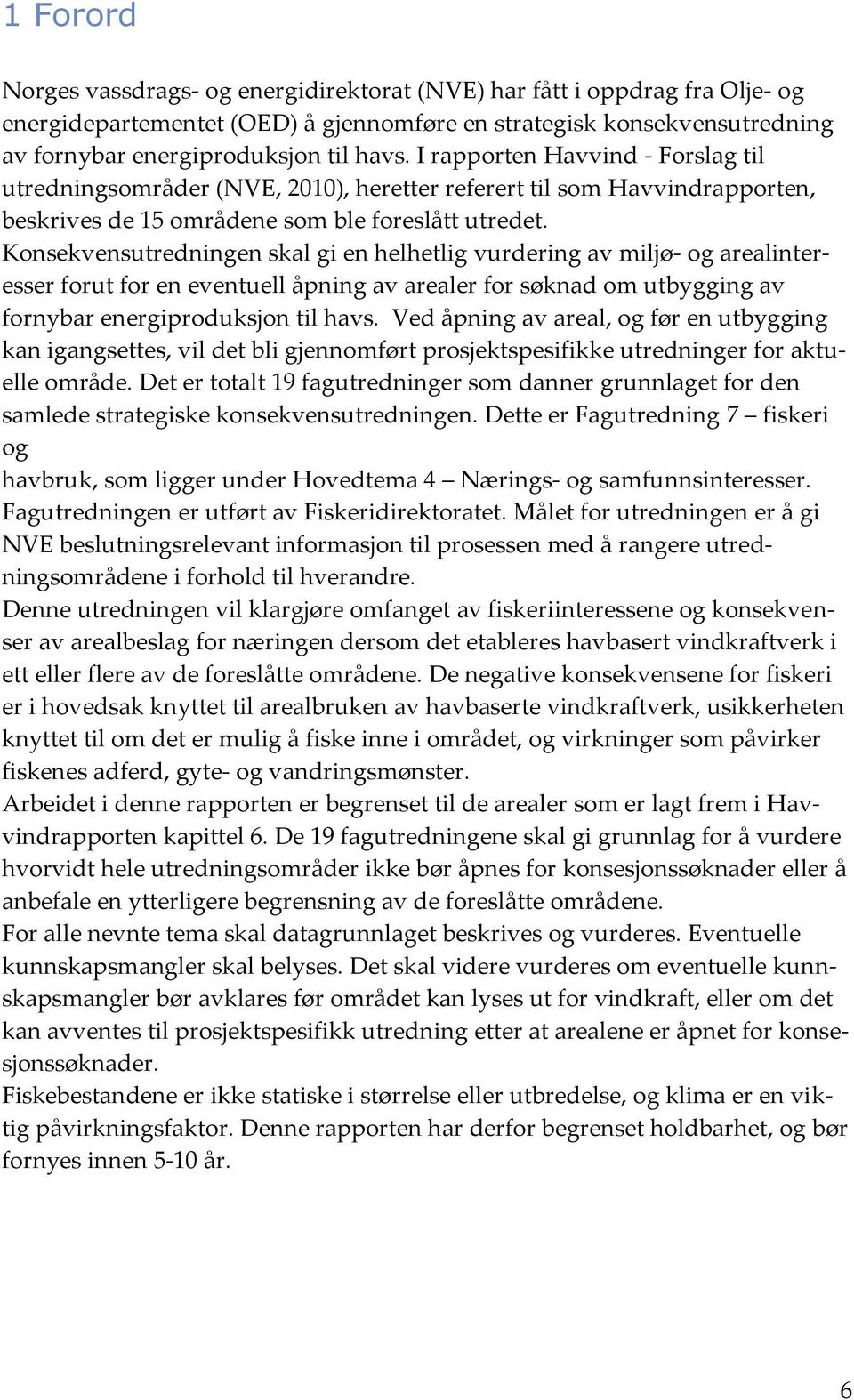 Konsekvensutredningen skal gi en helhetlig vurdering av miljø- og arealinteresser forut for en eventuell åpning av arealer for søknad om utbygging av fornybar energiproduksjon til havs.