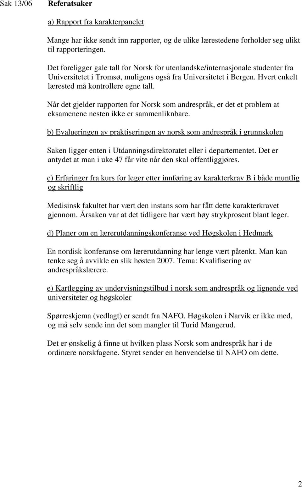 Når det gjelder rapporten for Norsk som andrespråk, er det et problem at eksamenene nesten ikke er sammenliknbare.