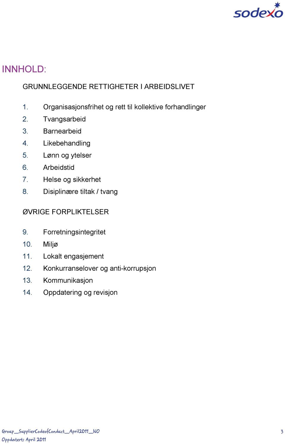 Disiplinære tiltak / tvang ØVRIGE FORPLIKTELSER 9. Forretningsintegritet 10. Miljø 11. Lokalt engasjement 12.