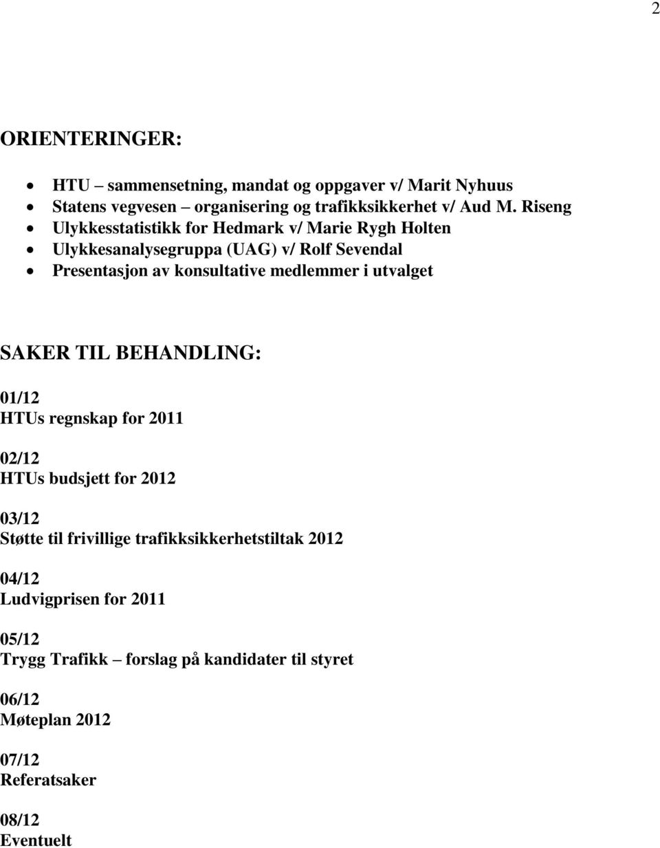 medlemmer i utvalget SAKER TIL BEHANDLING: 01/12 HTUs regnskap for 2011 02/12 HTUs budsjett for 2012 03/12 Støtte til frivillige