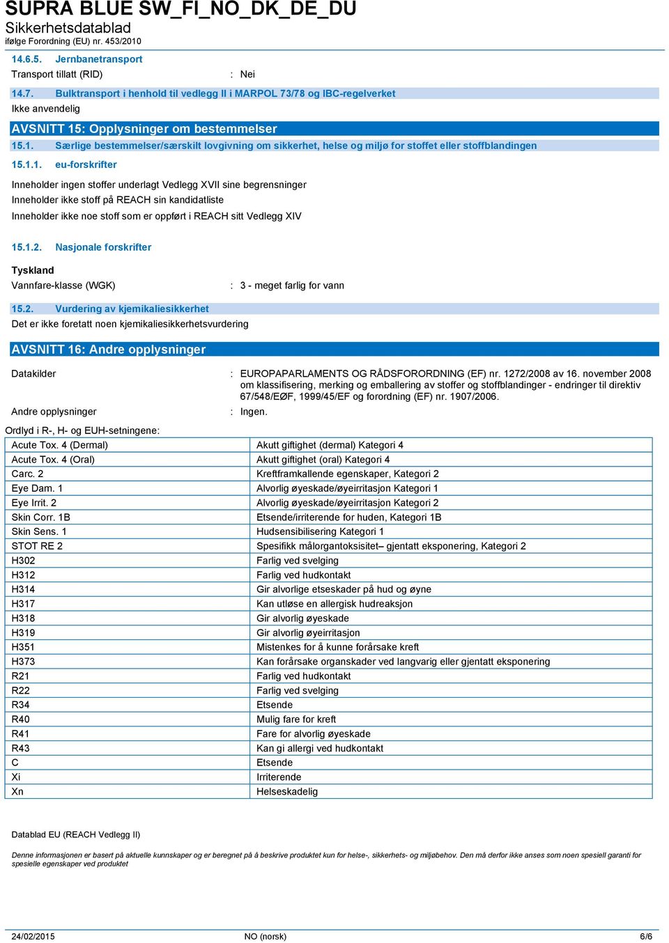 XIV 15.1.2. Nasjonale forskrifter Tyskland Vannfare-klasse (WGK) : 3 - meget farlig for vann 15.2. Vurdering av kjemikaliesikkerhet Det er ikke foretatt noen kjemikaliesikkerhetsvurdering AVSNITT 16: Andre opplysninger Datakilder : EUROPAPARLAMENTS OG RÅDSFORORDNING (EF) nr.