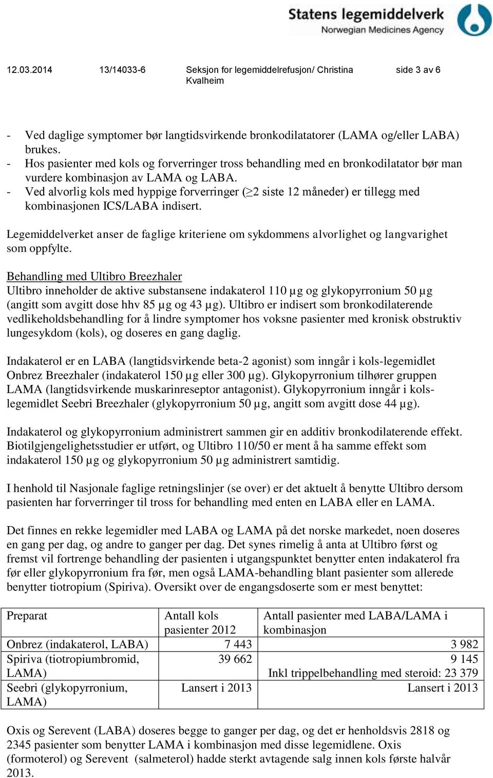 - Ved alvorlig kols med hyppige forverringer ( 2 siste 12 måneder) er tillegg med kombinasjonen ICS/LABA indisert.