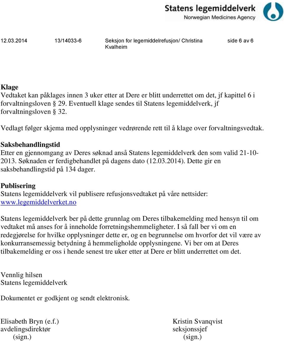 Saksbehandlingstid Etter en gjennomgang av Deres søknad anså Statens legemiddelverk den som valid 21-10- 2013. Søknaden er ferdigbehandlet på dagens dato (12.03.2014).