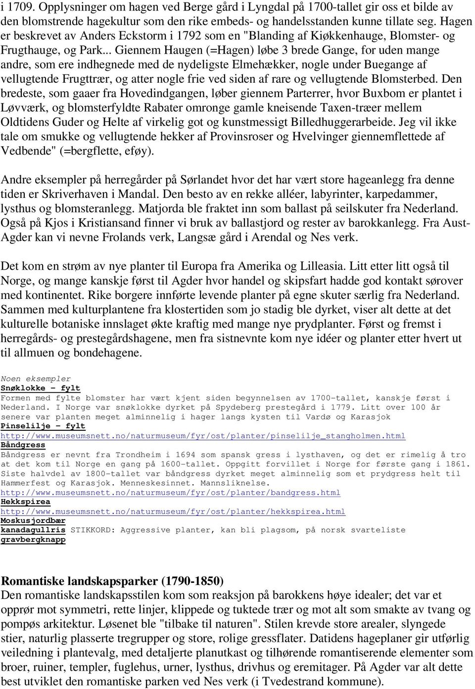 .. Giennem Haugen (=Hagen) løbe 3 brede Gange, for uden mange andre, som ere indhegnede med de nydeligste Elmehækker, nogle under Buegange af vellugtende Frugttrær, og atter nogle frie ved siden af