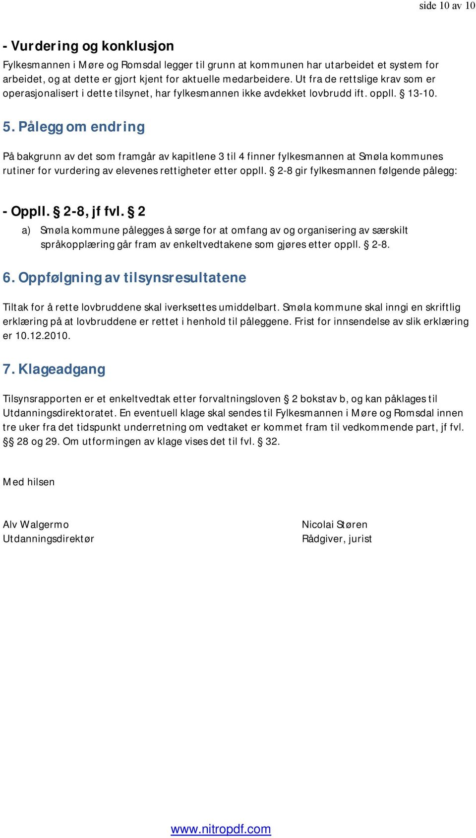 Pålegg om endring På bakgrunn av det som framgår av kapitlene 3 til 4 finner fylkesmannen at Smøla kommunes rutiner for vurdering av elevenes rettigheter etter oppll.