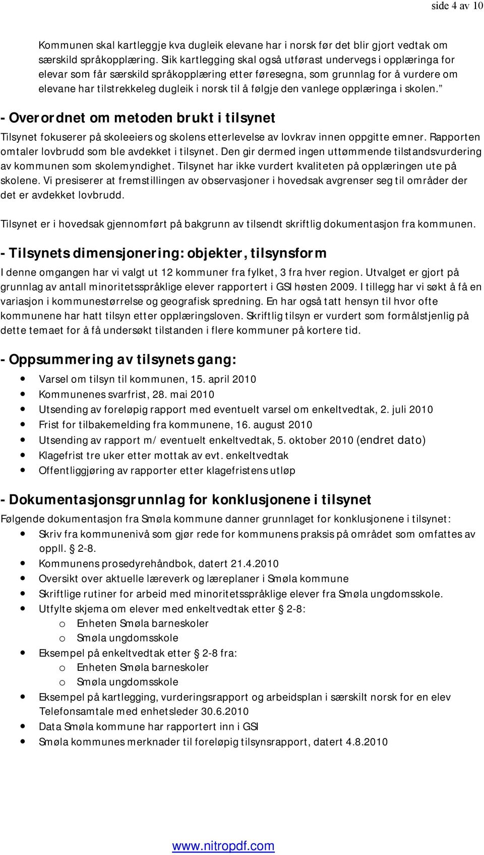 følgje den vanlege opplæringa i skolen. - Overordnet om metoden brukt i tilsynet Tilsynet fokuserer på skoleeiers og skolens etterlevelse av lovkrav innen oppgitte emner.