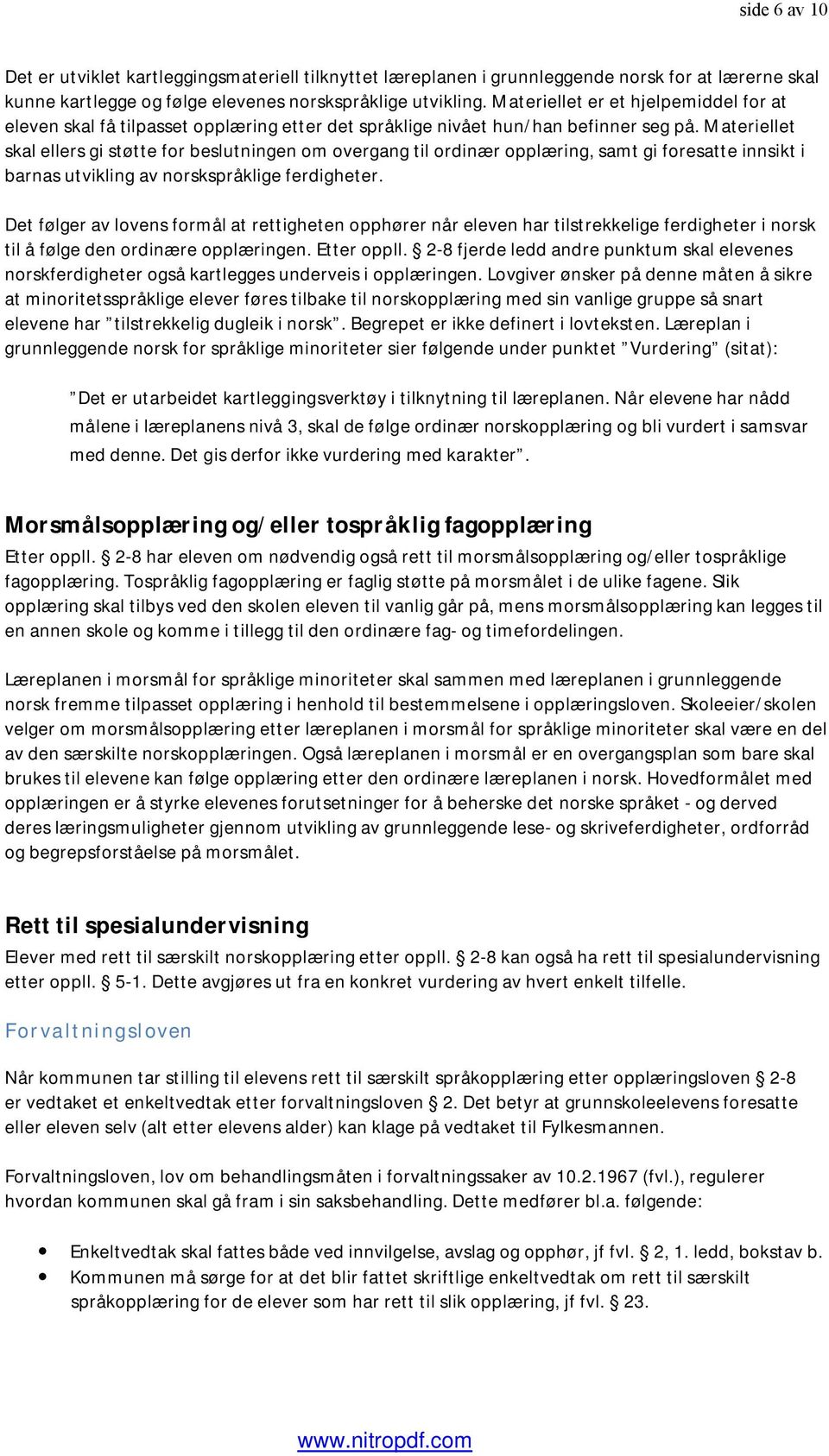 Materiellet skal ellers gi støtte for beslutningen om overgang til ordinær opplæring, samt gi foresatte innsikt i barnas utvikling av norskspråklige ferdigheter.