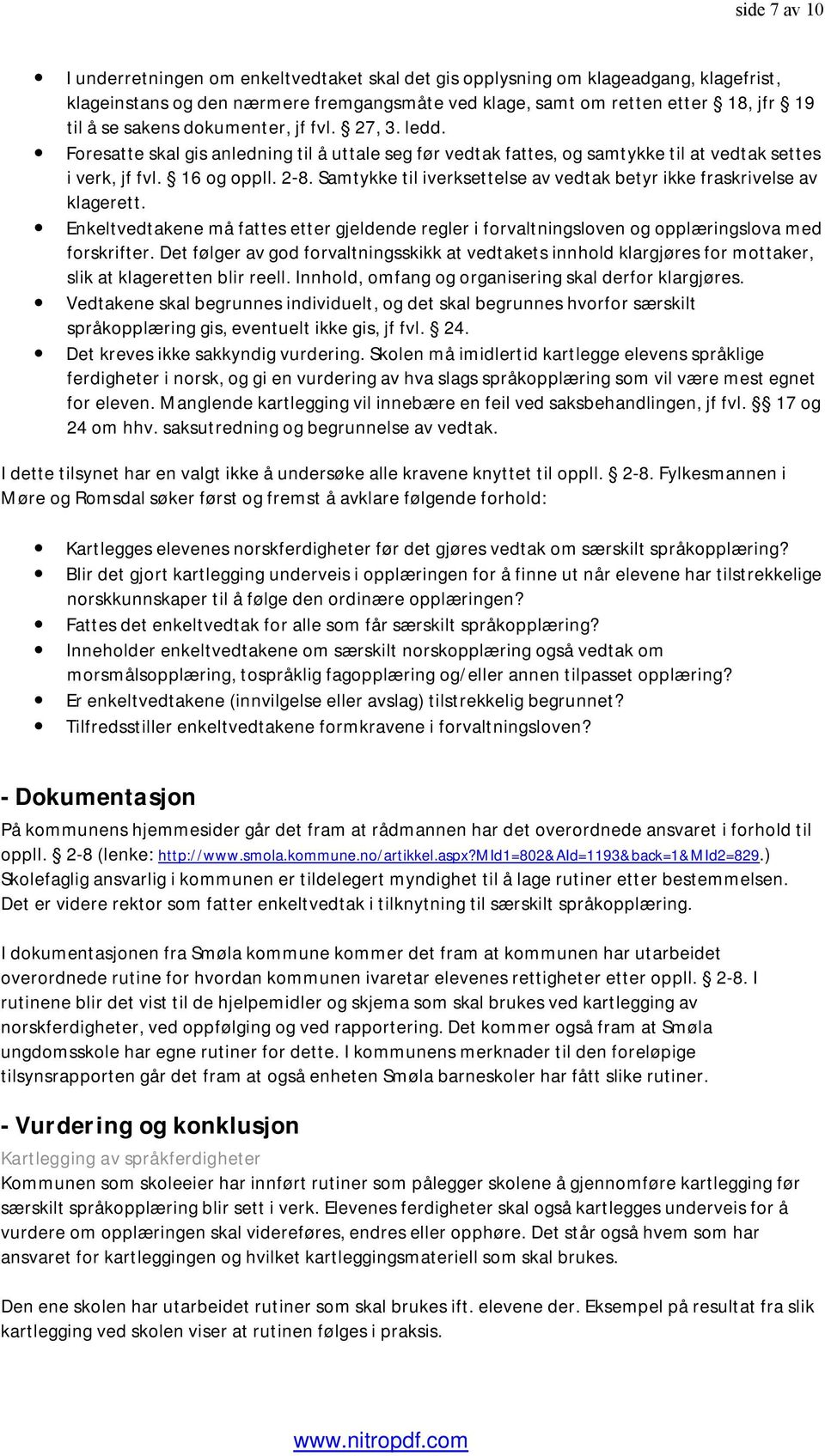 Samtykke til iverksettelse av vedtak betyr ikke fraskrivelse av klagerett. Enkeltvedtakene må fattes etter gjeldende regler i forvaltningsloven og opplæringslova med forskrifter.