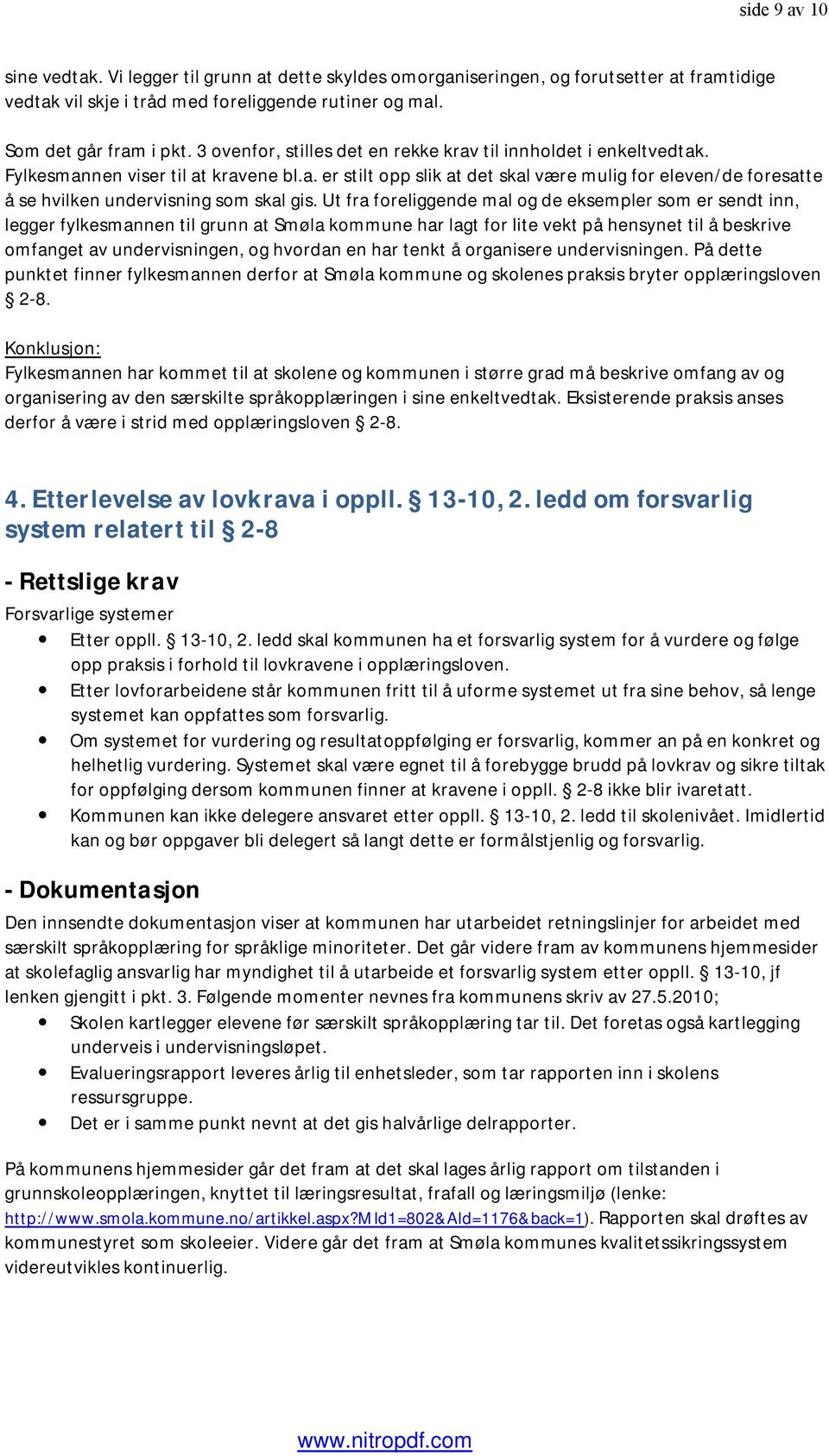 Ut fra foreliggende mal og de eksempler som er sendt inn, legger fylkesmannen til grunn at Smøla kommune har lagt for lite vekt på hensynet til å beskrive omfanget av undervisningen, og hvordan en