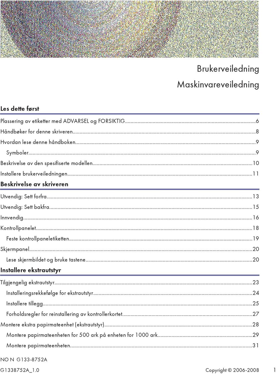 ..18 Feste kontrollpaneletiketten...19 Skjermpanel...20 Lese skjermbildet og bruke tastene...20 Installere ekstrautstyr Tilgjengelig ekstrautstyr...23 Installeringsrekkefølge for ekstrautstyr.