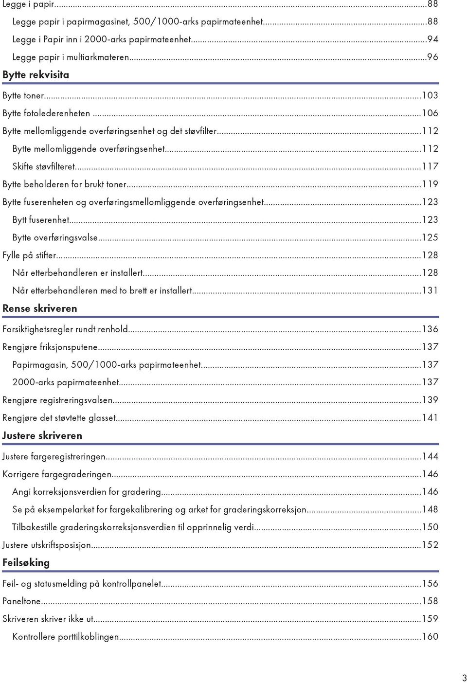 ..119 Bytte fuserenheten og overføringsmellomliggende overføringsenhet...123 Bytt fuserenhet...123 Bytte overføringsvalse...125 Fylle på stifter...128 Når etterbehandleren er installert.