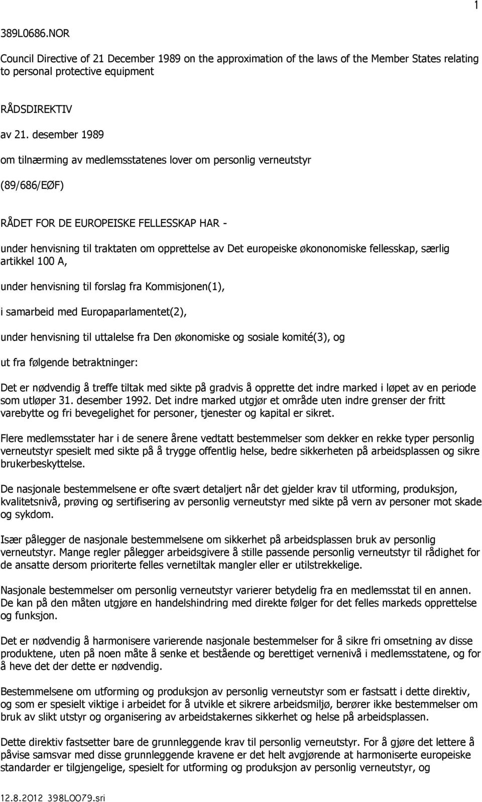 økononomiske fellesskap, særlig artikkel 100 A, under henvisning til forslag fra Kommisjonen(1), i samarbeid med Europaparlamentet(2), under henvisning til uttalelse fra Den økonomiske og sosiale