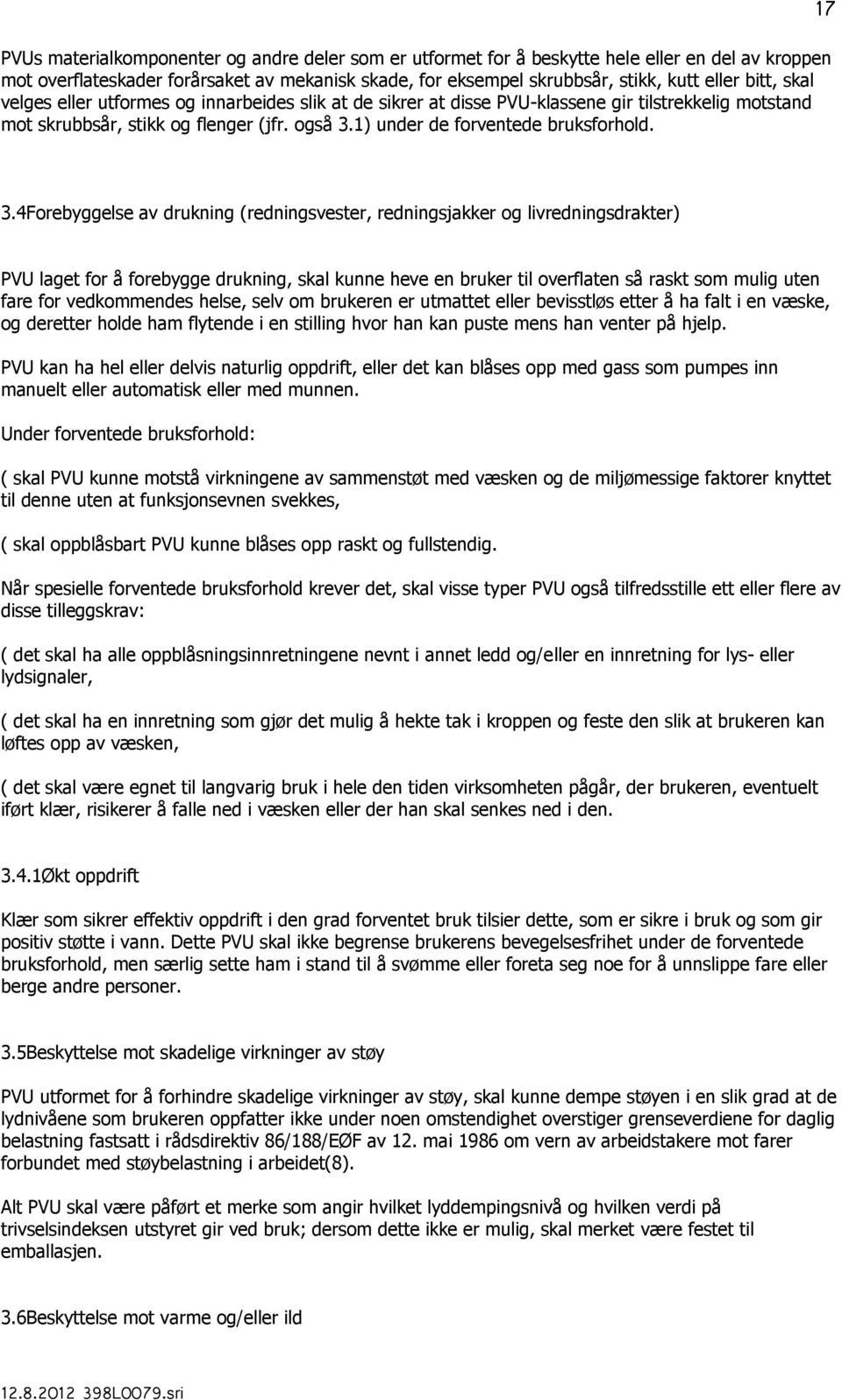 4Forebyggelse av drukning (redningsvester, redningsjakker og livredningsdrakter) PVU laget for å forebygge drukning, skal kunne heve en bruker til overflaten så raskt som mulig uten fare for