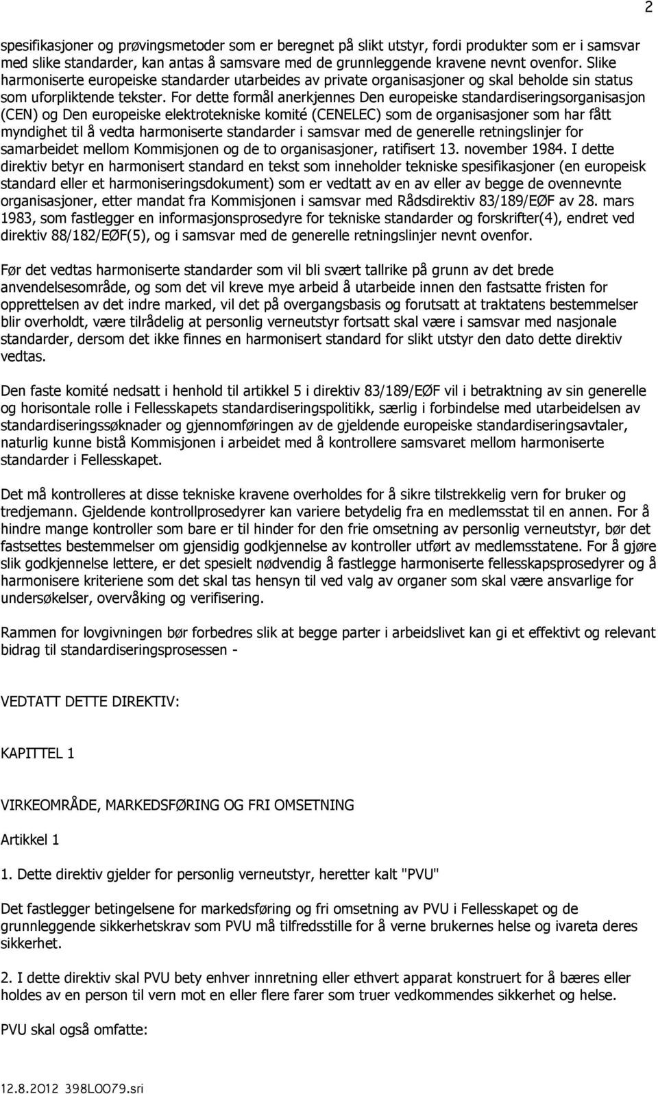 For dette formål anerkjennes Den europeiske standardiseringsorganisasjon (CEN) og Den europeiske elektrotekniske komité (CENELEC) som de organisasjoner som har fått myndighet til å vedta harmoniserte