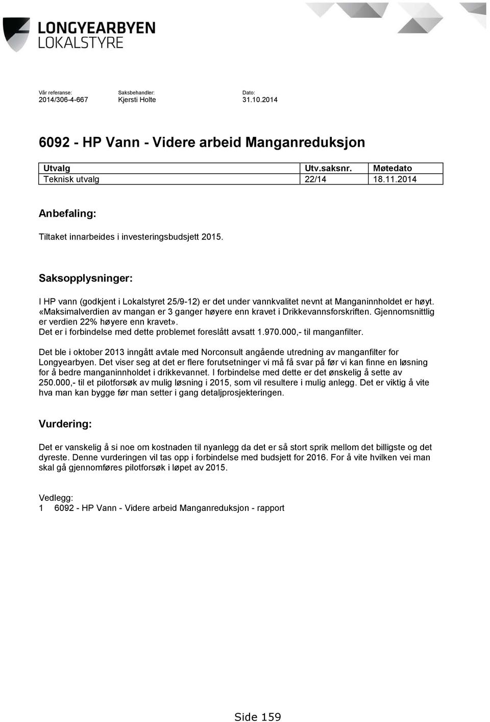 «Maksimalverdien av mangan er 3 ganger høyere enn kravet i Drikkevannsforskriften. Gjennomsnittlig er verdien 22% høyere enn kravet». Det er i forbindelse med dette problemet foreslått avsatt 1.970.