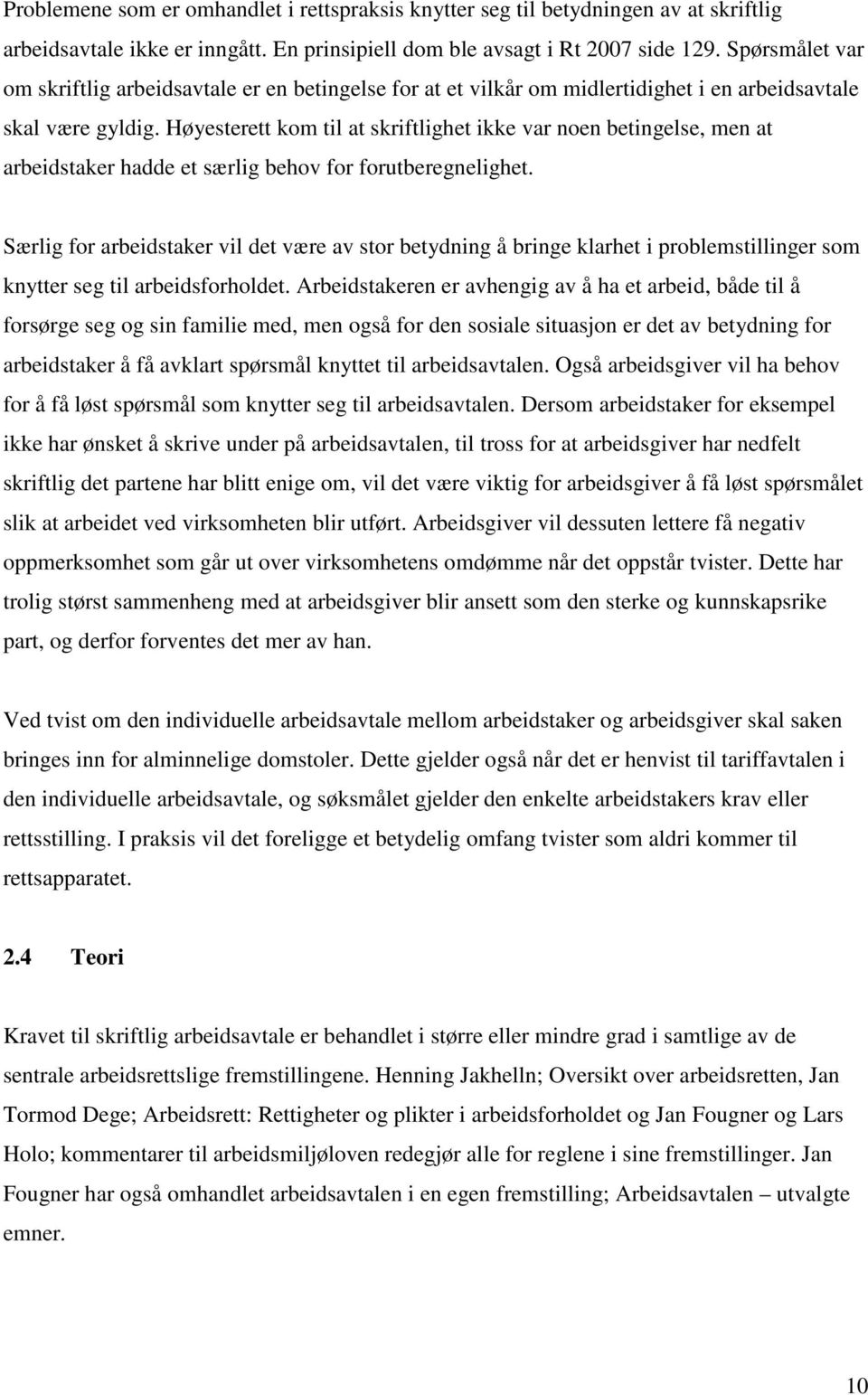 Høyesterett kom til at skriftlighet ikke var noen betingelse, men at arbeidstaker hadde et særlig behov for forutberegnelighet.