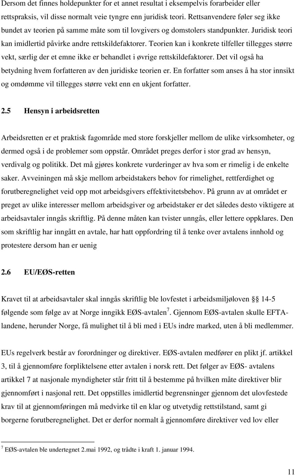 Teorien kan i konkrete tilfeller tillegges større vekt, særlig der et emne ikke er behandlet i øvrige rettskildefaktorer. Det vil også ha betydning hvem forfatteren av den juridiske teorien er.