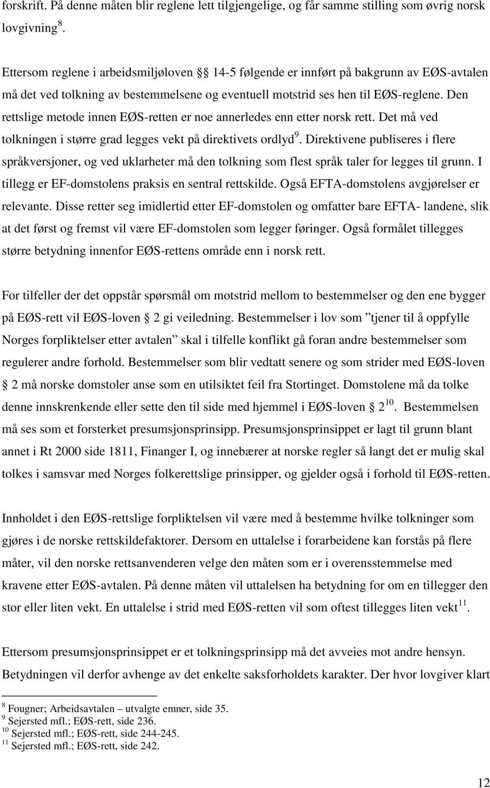 Den rettslige metode innen EØS-retten er noe annerledes enn etter norsk rett. Det må ved tolkningen i større grad legges vekt på direktivets ordlyd 9.