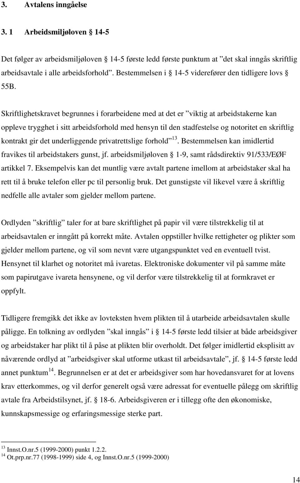 Skriftlighetskravet begrunnes i forarbeidene med at det er viktig at arbeidstakerne kan oppleve trygghet i sitt arbeidsforhold med hensyn til den stadfestelse og notoritet en skriftlig kontrakt gir