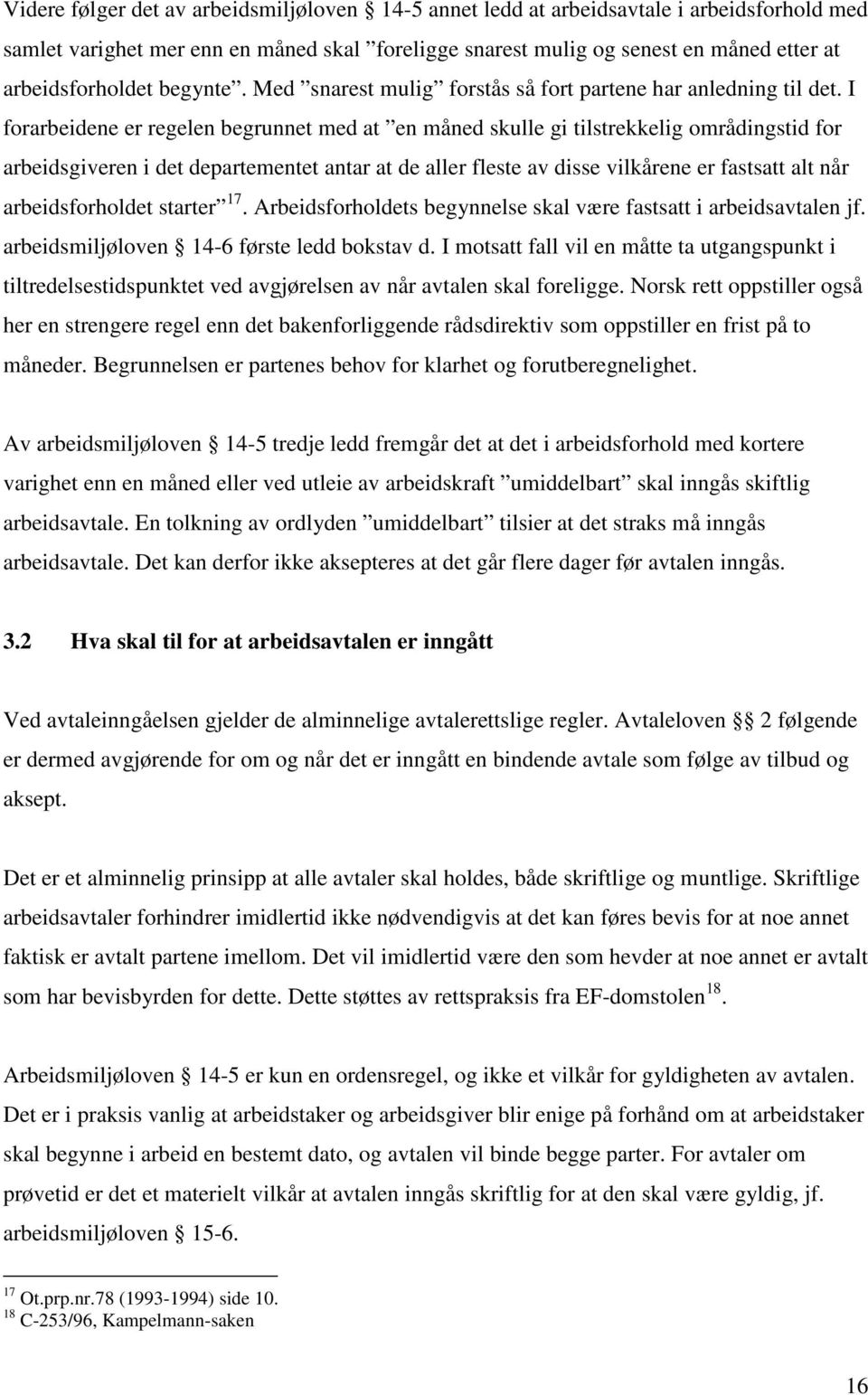 I forarbeidene er regelen begrunnet med at en måned skulle gi tilstrekkelig områdingstid for arbeidsgiveren i det departementet antar at de aller fleste av disse vilkårene er fastsatt alt når