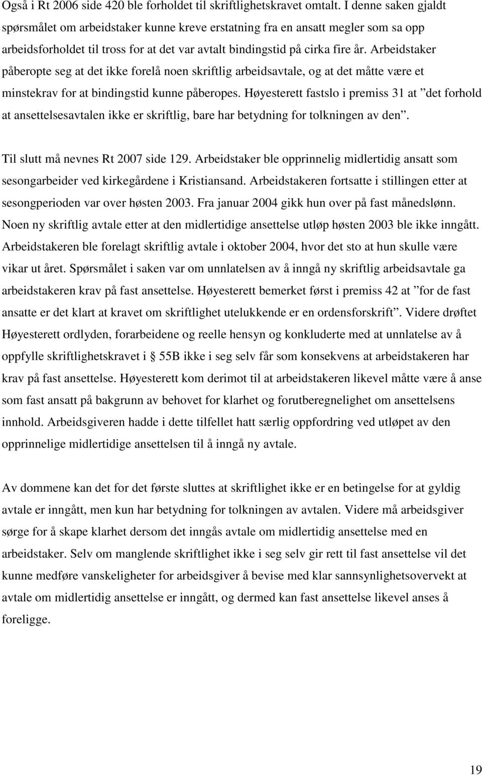 Arbeidstaker påberopte seg at det ikke forelå noen skriftlig arbeidsavtale, og at det måtte være et minstekrav for at bindingstid kunne påberopes.