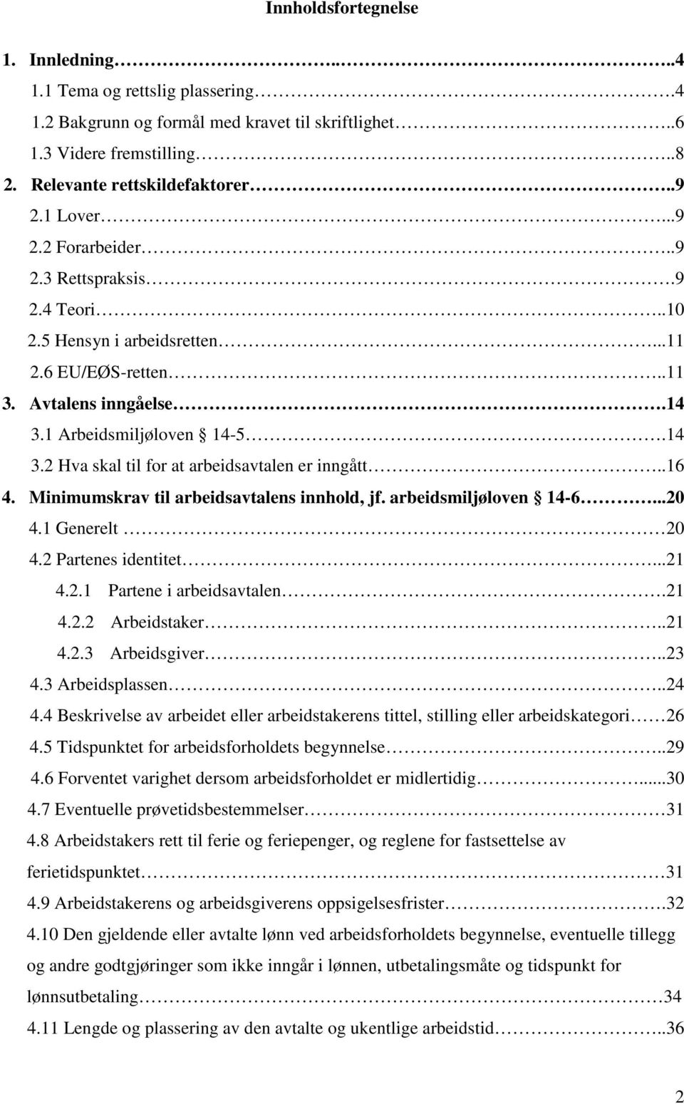 .16 4. Minimumskrav til arbeidsavtalens innhold, jf. arbeidsmiljøloven 14-6...20 4.1 Generelt 20 4.2 Partenes identitet...21 4.2.1 Partene i arbeidsavtalen.21 4.2.2 Arbeidstaker..21 4.2.3 Arbeidsgiver.