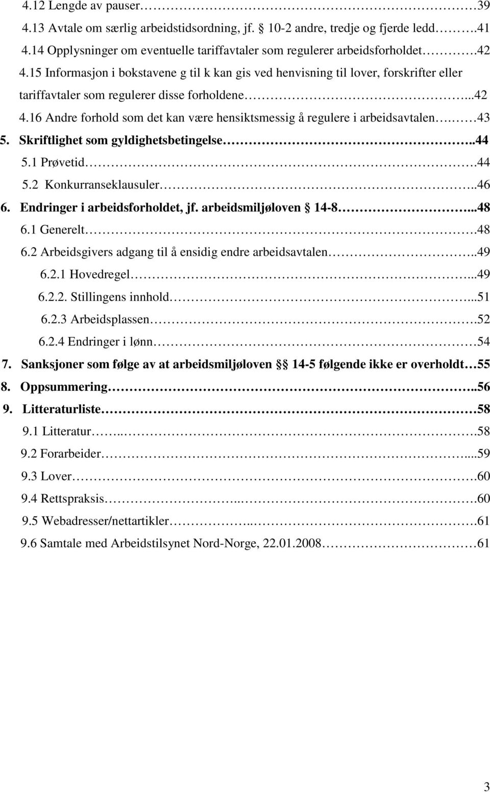 16 Andre forhold som det kan være hensiktsmessig å regulere i arbeidsavtalen. 43 5. Skriftlighet som gyldighetsbetingelse..44 5.1 Prøvetid.44 5.2 Konkurranseklausuler..46 6.