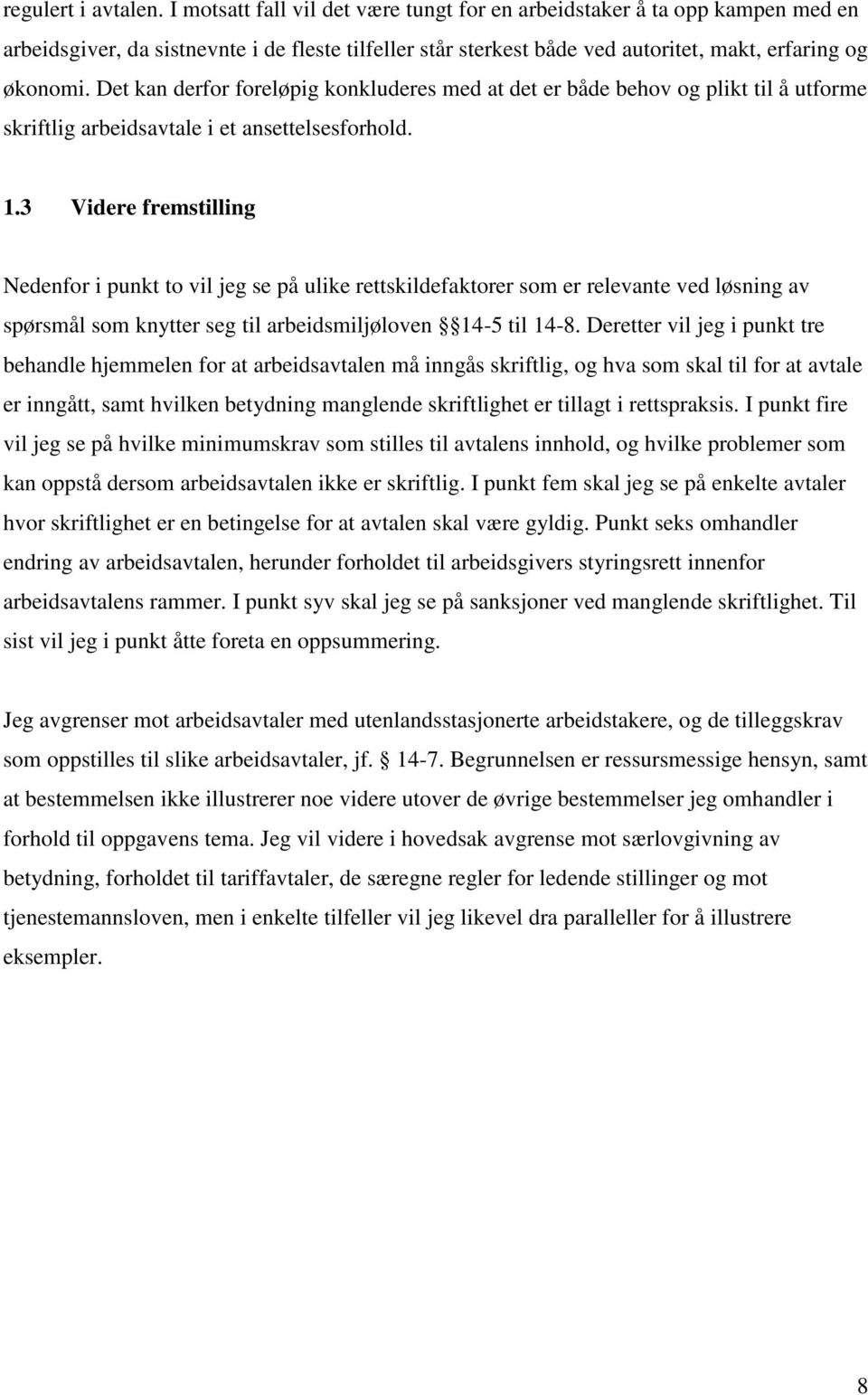 Det kan derfor foreløpig konkluderes med at det er både behov og plikt til å utforme skriftlig arbeidsavtale i et ansettelsesforhold. 1.