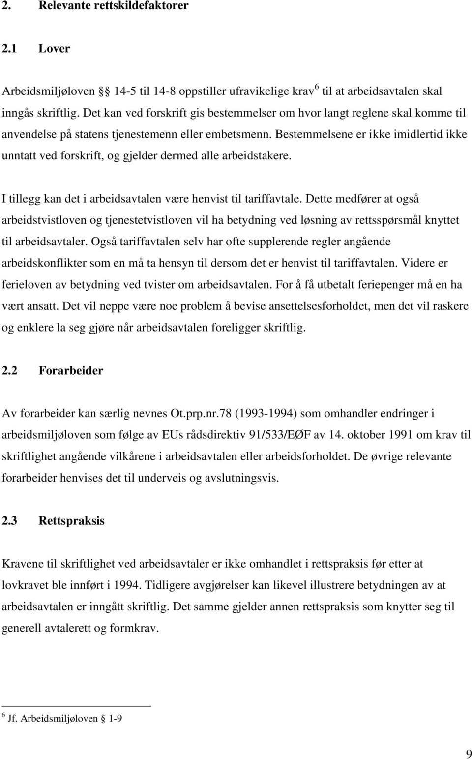 Bestemmelsene er ikke imidlertid ikke unntatt ved forskrift, og gjelder dermed alle arbeidstakere. I tillegg kan det i arbeidsavtalen være henvist til tariffavtale.