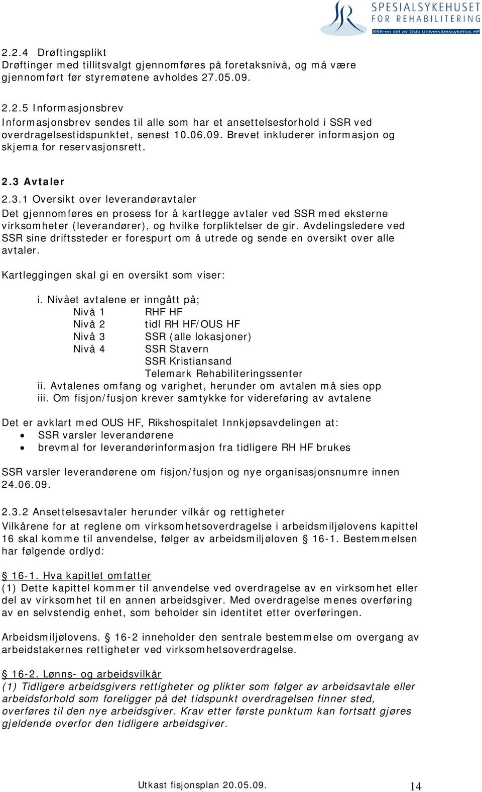 Avtaler 2.3.1 Oversikt over leverandøravtaler Det gjennomføres en prosess for å kartlegge avtaler ved SSR med eksterne virksomheter (leverandører), og hvilke forpliktelser de gir.