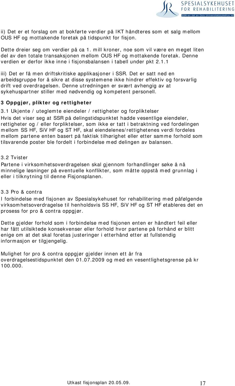 1 iii) Det er få men driftskritiske applikasjoner i SSR. Det er satt ned en arbeidsgruppe for å sikre at disse systemene ikke hindrer effektiv og forsvarlig drift ved overdragelsen.