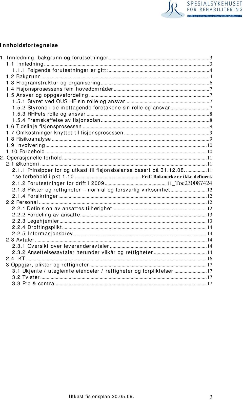 ..8 1.5.4 Fremskaffelse av fisjonsplan...8 1.6 Tidslinje fisjonsprosessen...9 1.7 Omkostninger knyttet til fisjonsprosessen...9 1.8 Risikoanalyse...9 1.9 Involvering...10 1.10 Forbehold...10 2.