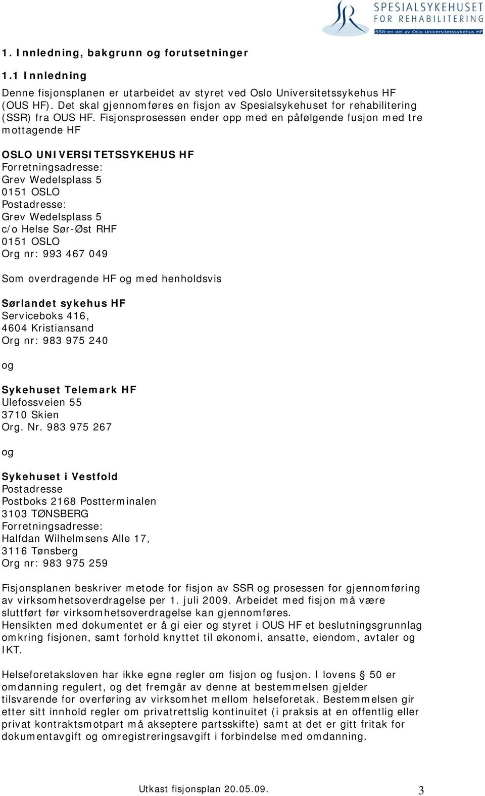 Fisjonsprosessen ender opp med en påfølgende fusjon med tre mottagende HF OSLO UNIVERSITETSSYKEHUS HF Forretningsadresse: Grev Wedelsplass 5 0151 OSLO Postadresse: Grev Wedelsplass 5 c/o Helse