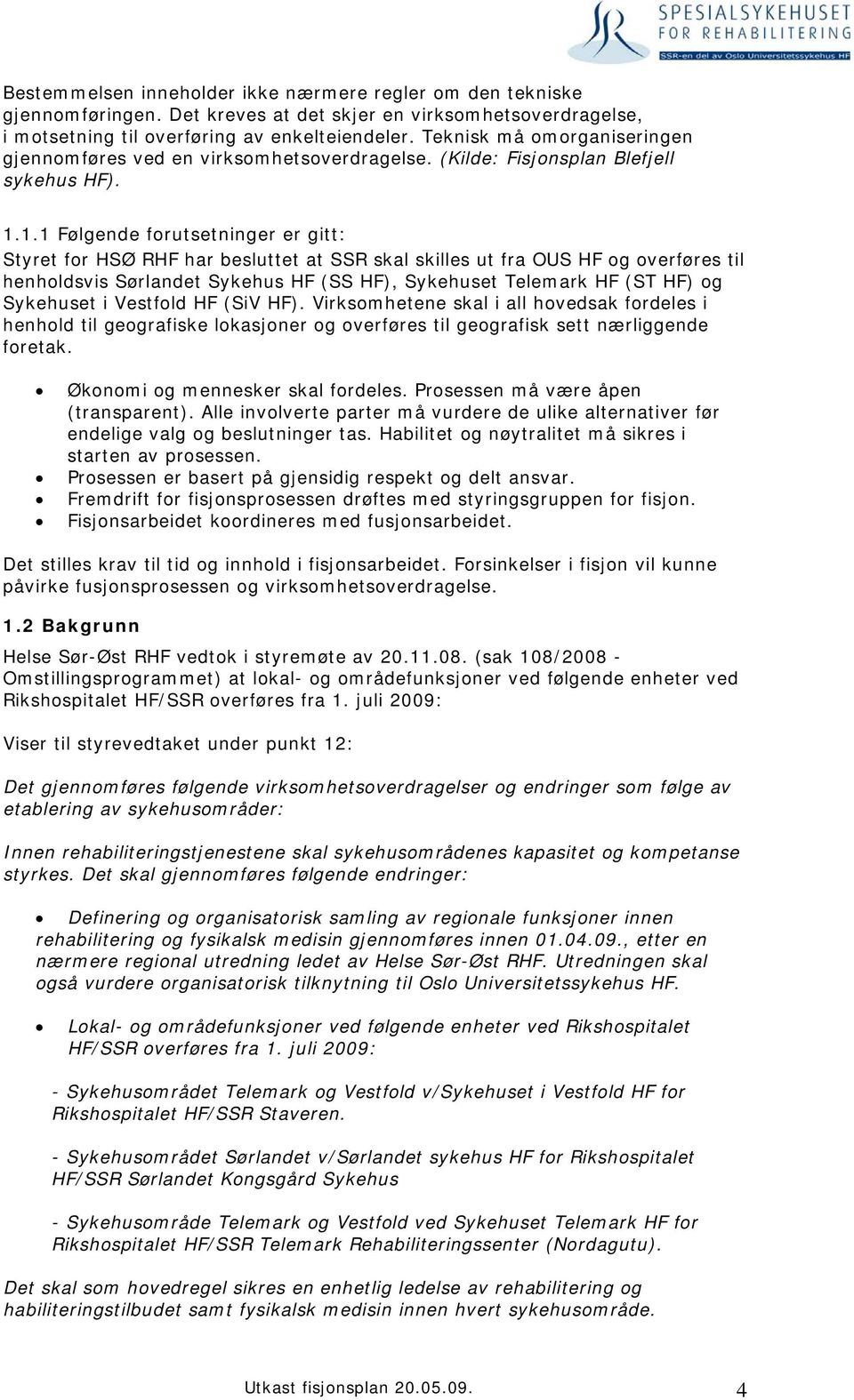 1.1 Følgende forutsetninger er gitt: Styret for HSØ RHF har besluttet at SSR skal skilles ut fra OUS HF og overføres til henholdsvis Sørlandet Sykehus HF (SS HF), Sykehuset Telemark HF (ST HF) og