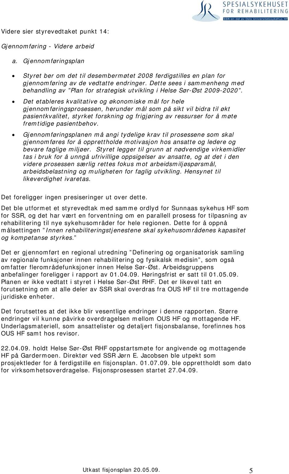 Det etableres kvalitative og økonomiske mål for hele gjennomføringsprosessen, herunder mål som på sikt vil bidra til økt pasientkvalitet, styrket forskning og frigjøring av ressurser for å møte