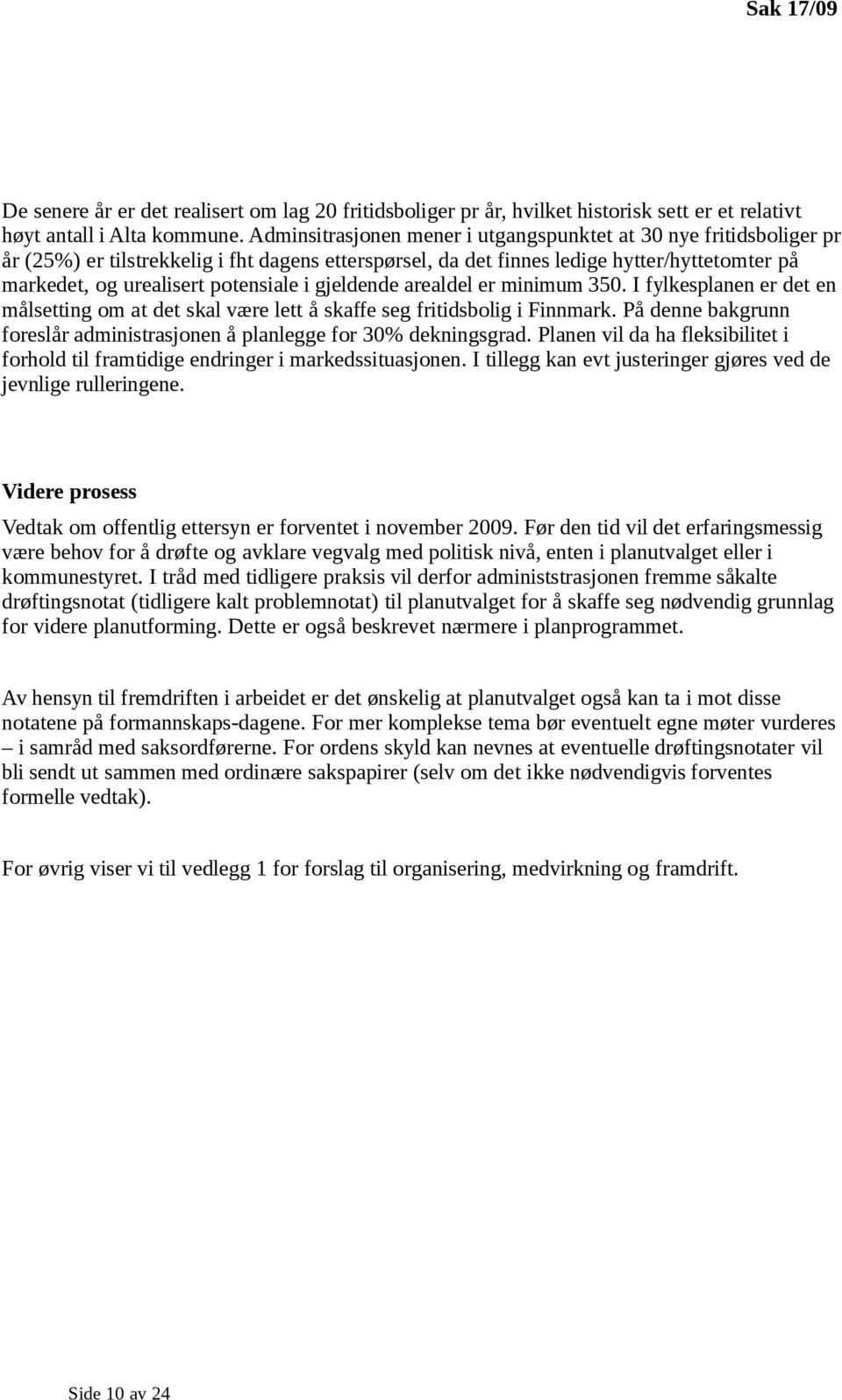 i gjeldende arealdel er minimum 350. I fylkesplanen er det en målsetting om at det skal være lett å skaffe seg fritidsbolig i Finnmark.