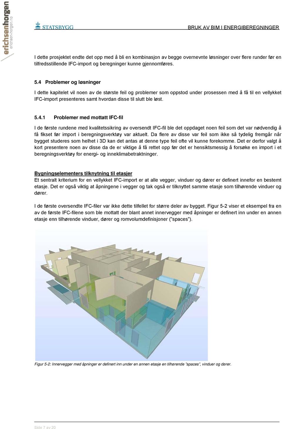 5.4.1 Problemer med mottatt IFC-fil I de første rundene med kvalitetssikring av oversendt IFC-fil ble det oppdaget noen feil som det var nødvendig å få fikset før import i beregningsverktøy var