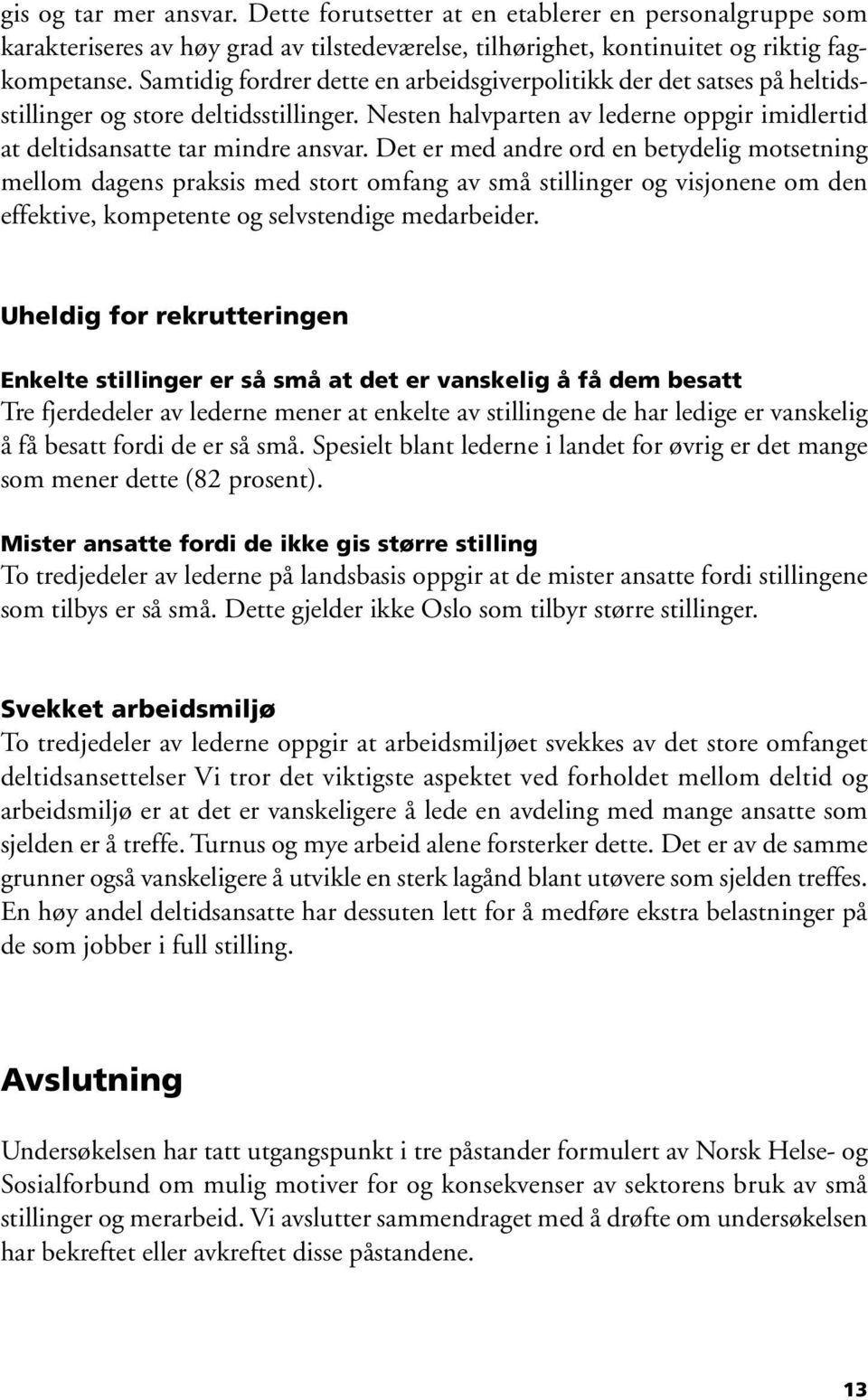 Det er med andre ord en betydelig motsetning mellom dagens praksis med stort omfang av små stillinger og visjonene om den effektive, kompetente og selvstendige medarbeider.