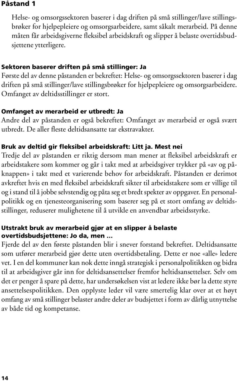 Sektoren baserer driften på små stillinger: Ja Første del av denne påstanden er bekreftet: Helse- og omsorgssektoren baserer i dag driften på små stillinger/lave stillingsbrøker for hjelpepleiere og