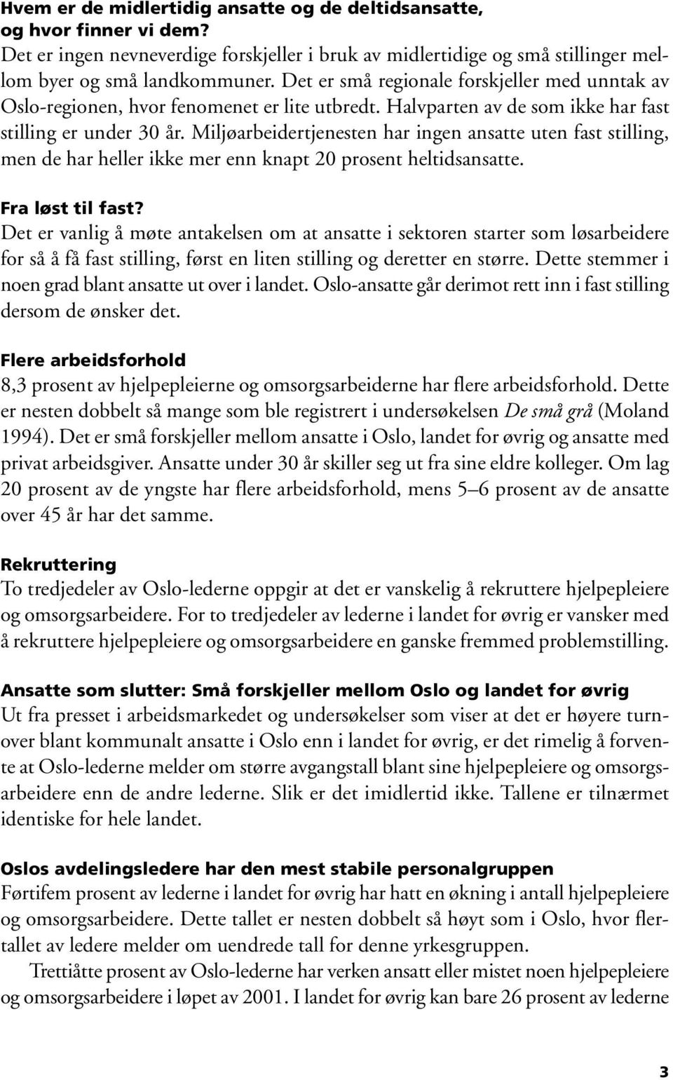 Miljøarbeidertjenesten har ingen ansatte uten fast stilling, men de har heller ikke mer enn knapt 20 prosent heltidsansatte. Fra løst til fast?