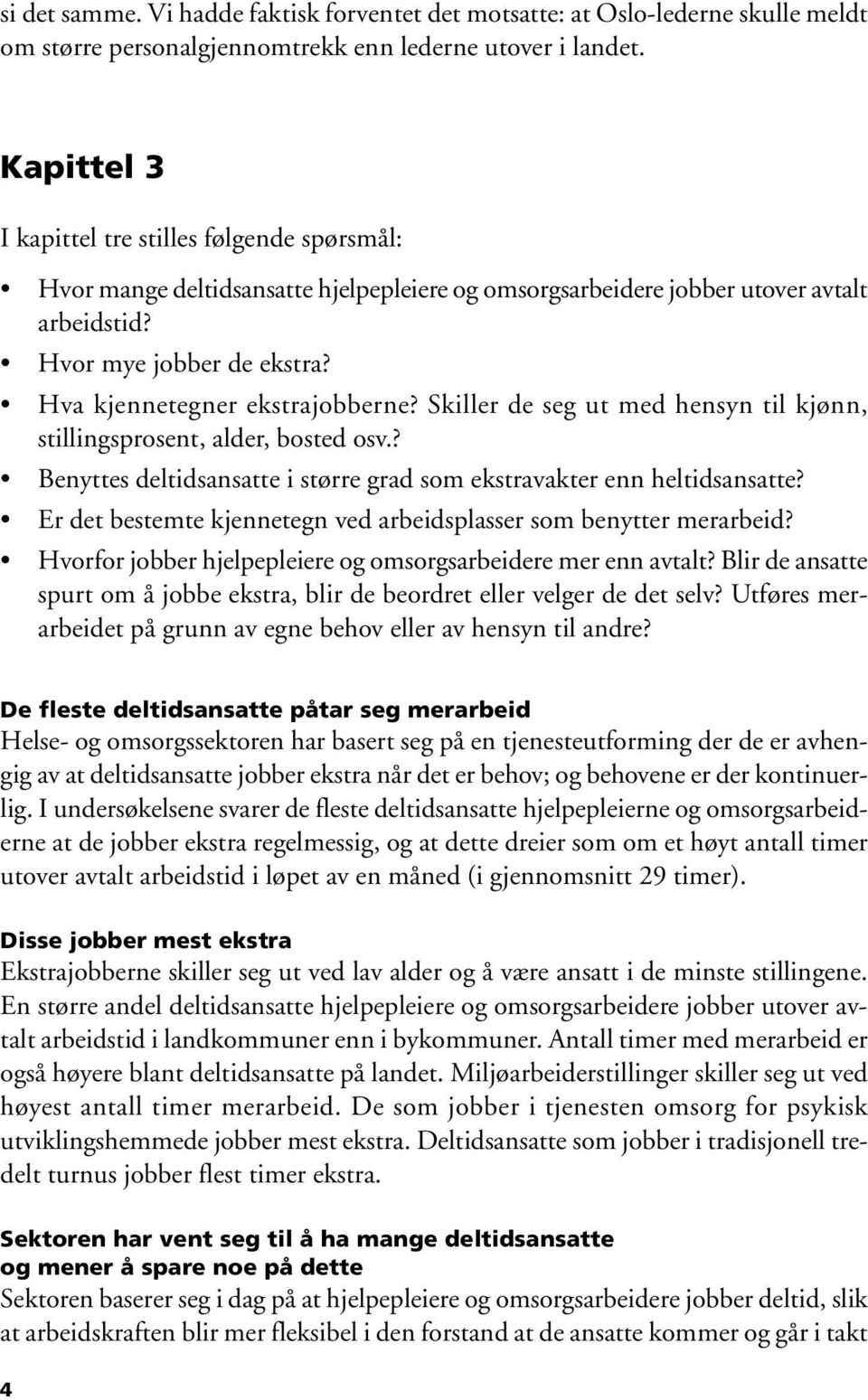 Hva kjennetegner ekstrajobberne? Skiller de seg ut med hensyn til kjønn, stillingsprosent, alder, bosted osv.? Benyttes deltidsansatte i større grad som ekstravakter enn heltidsansatte?