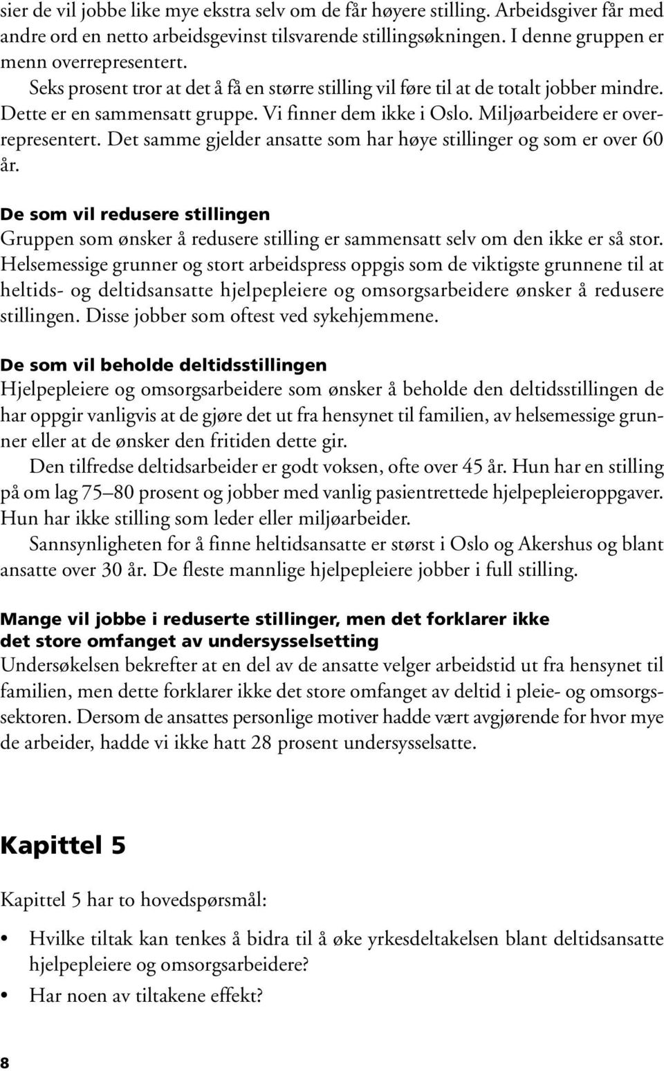 Det samme gjelder ansatte som har høye stillinger og som er over 60 år. De som vil redusere stillingen Gruppen som ønsker å redusere stilling er sammensatt selv om den ikke er så stor.