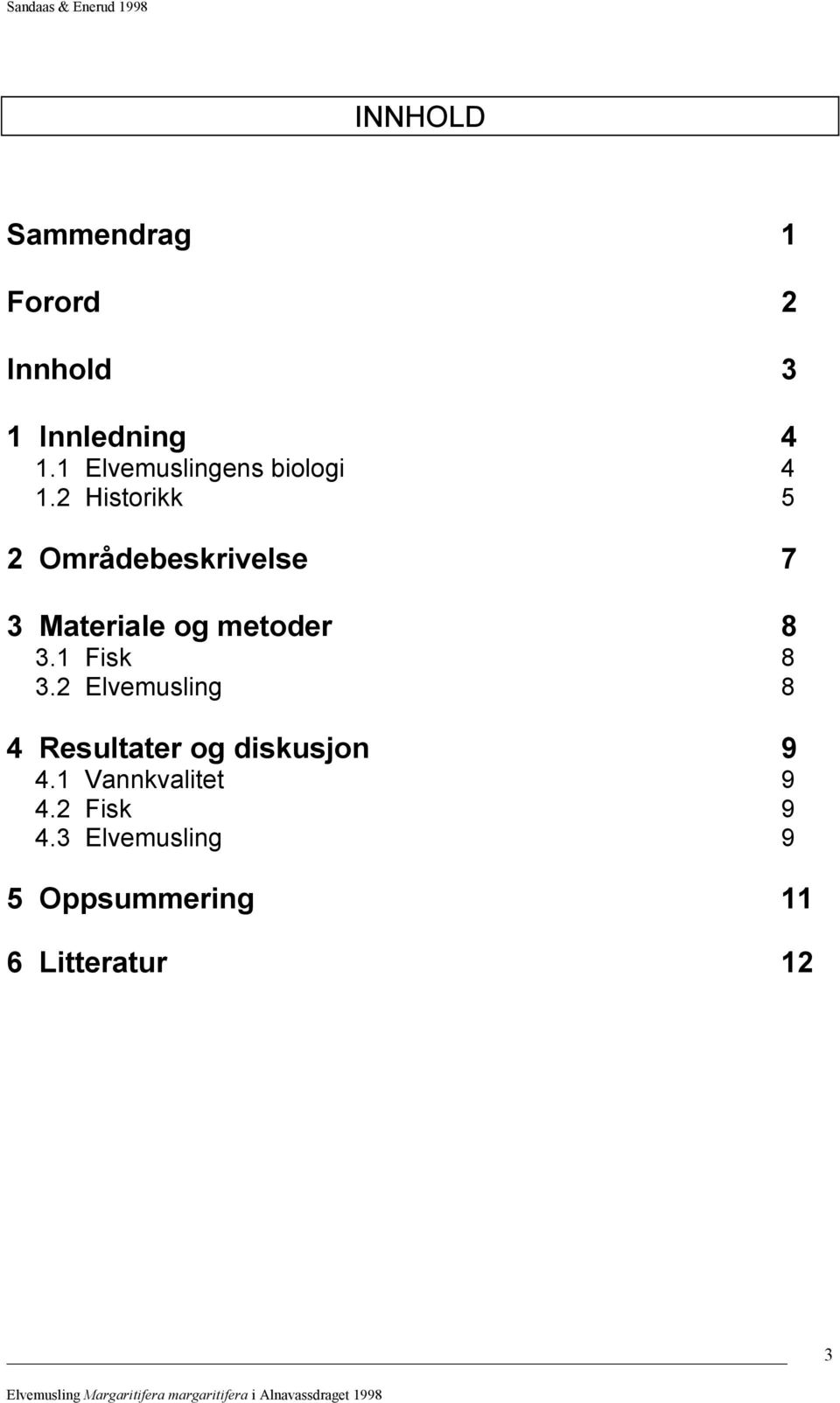 2 Historikk 5 2 Områdebeskrivelse 7 3 Materiale og metoder 8 3.