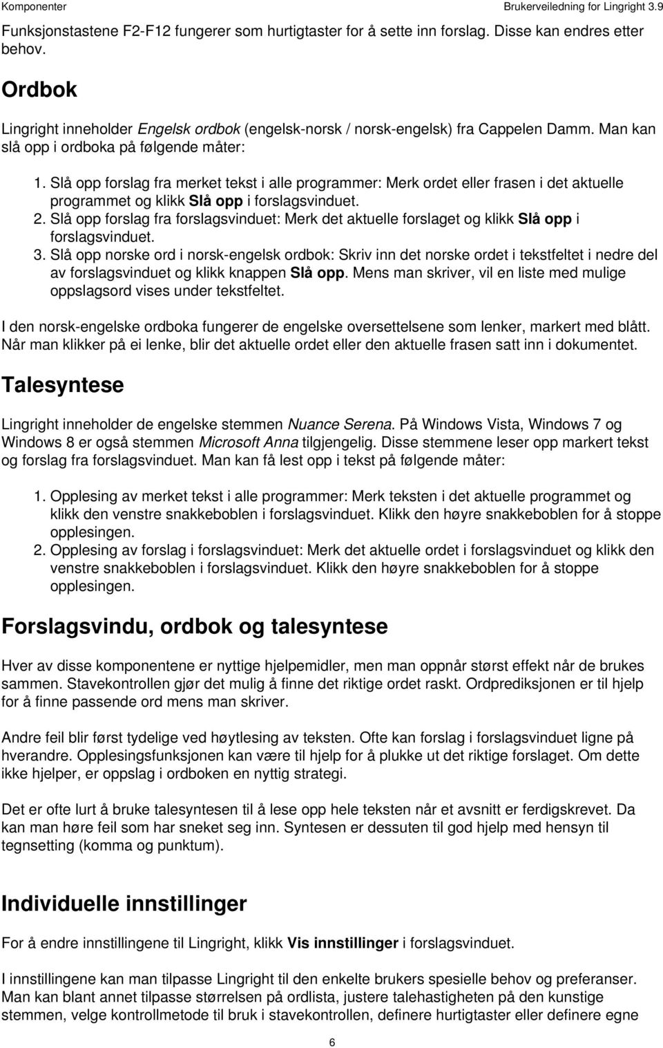 Slå opp forslag fra merket tekst i alle programmer: Merk ordet eller frasen i det aktuelle programmet og klikk Slå opp i forslagsvinduet. 2.