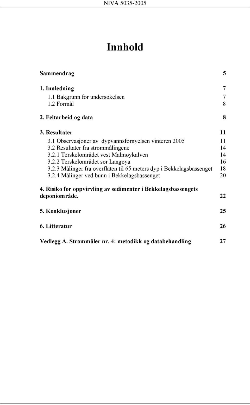 2.3 Målinger fra overflaten til 65 meters dyp i Bekkelagsbassenget 18 3.2.4 Målinger ved bunn i Bekkelagsbassenget 2 4.