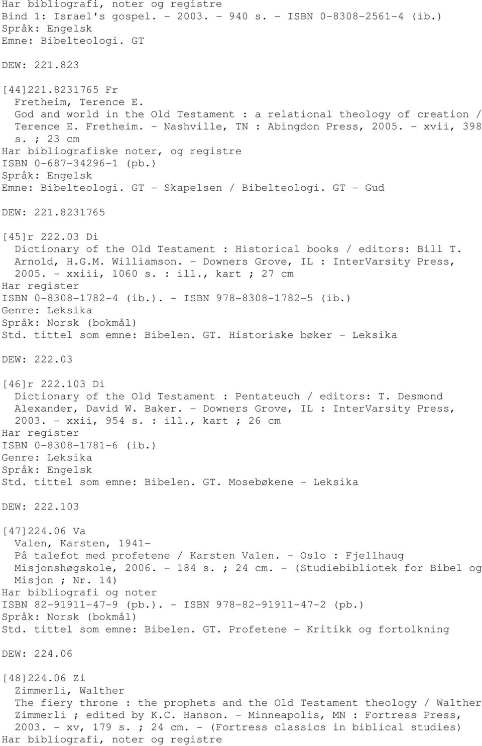 ; 23 cm Har bibliografiske noter, og registre ISBN 0-687-34296-1 (pb.) Emne: Bibelteologi. GT - Skapelsen / Bibelteologi. GT - Gud DEW: 221.8231765 [45]r 222.