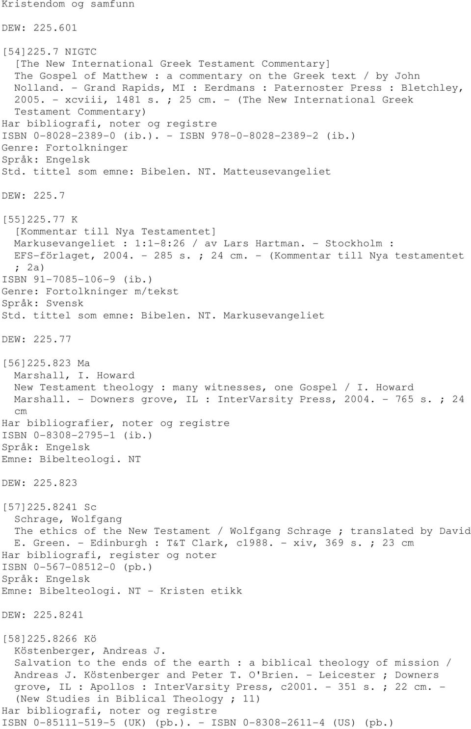 - (The New International Greek Testament Commentary) Har bibliografi, noter og registre ISBN 0-8028-2389-0 (ib.). - ISBN 978-0-8028-2389-2 (ib.) Genre: Fortolkninger Std. tittel som emne: Bibelen. NT.